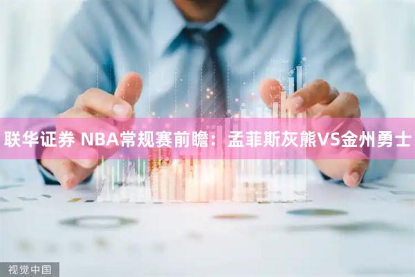 联华证券 NBA常规赛前瞻：孟菲斯灰熊VS金州勇士